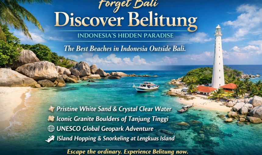 Forget Bali: Why Belitung is the Ultimate Hidden Paradise You’ve Been Searching For